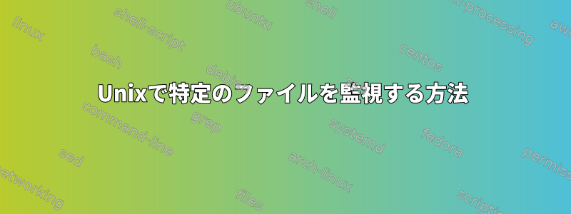 Unixで特定のファイルを監視する方法