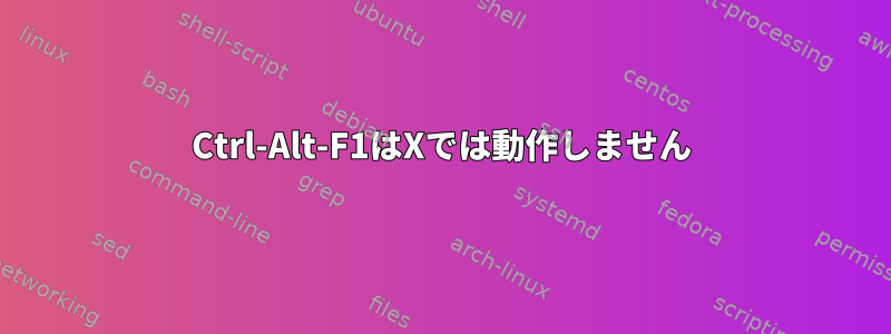 Ctrl-Alt-F1はXでは動作しません