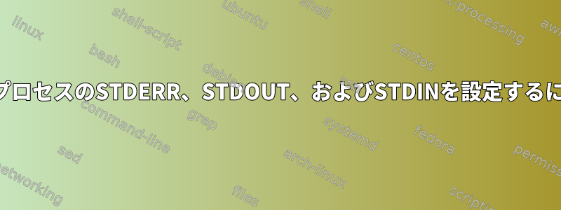 サブプロセスのSTDERR、STDOUT、およびSTDINを設定するには？