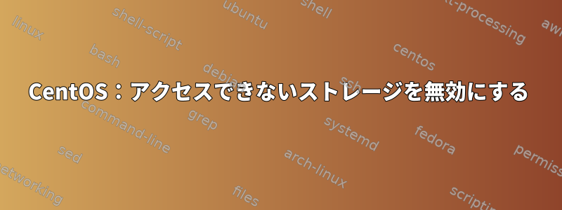 CentOS：アクセスできないストレージを無効にする