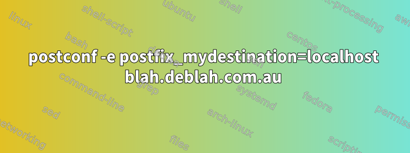 postconf -e postfix_mydestination=localhost blah.deblah.com.au