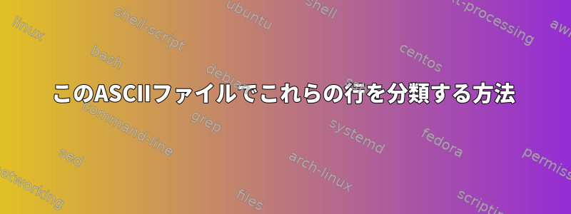 このASCIIファイルでこれらの行を分類する方法