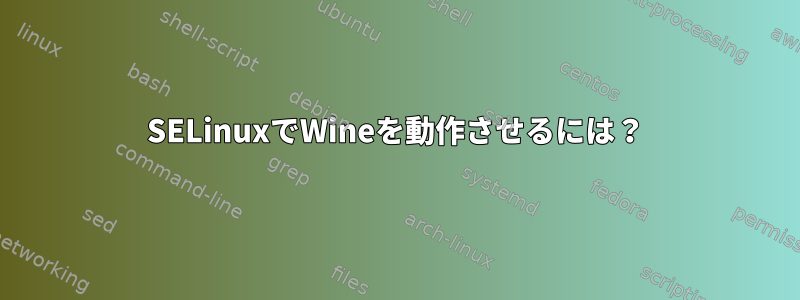 SELinuxでWineを動作させるには？