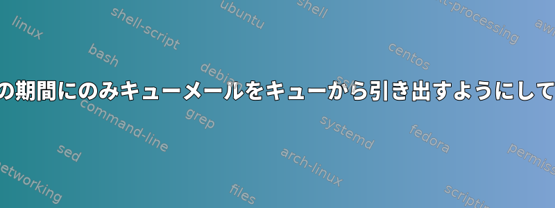 毎日特定の期間にのみキューメールをキューから引き出すようにしてください