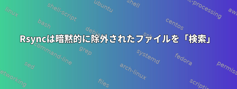 Rsyncは暗黙的に除外されたファイルを「検索」