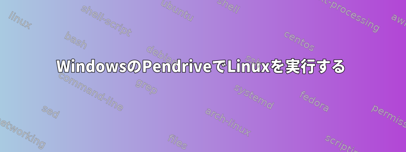 WindowsのPendriveでLinuxを実行する