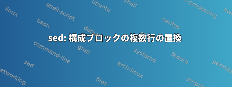 sed: 構成ブロックの複数行の置換