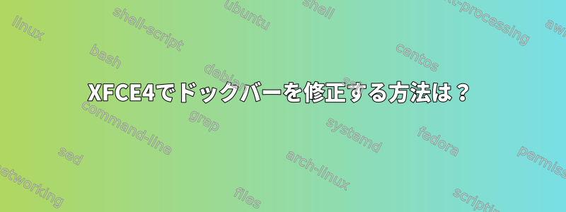 XFCE4でドックバーを修正する方法は？