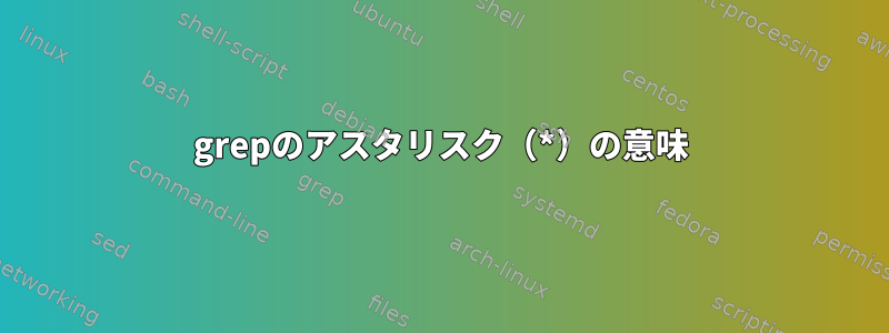 grepのアスタリスク（*）の意味