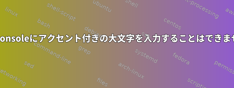 kde-konsoleにアクセント付きの大文字を入力することはできません。