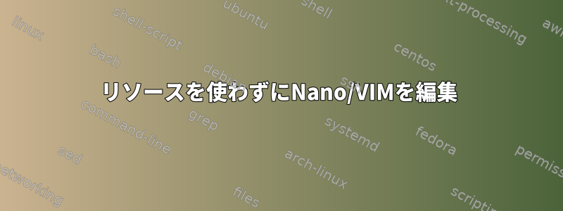 リソースを使わずにNano/VIMを編集