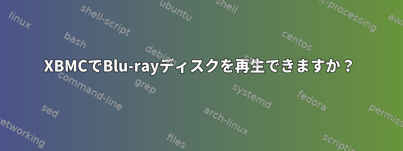 XBMCでBlu-rayディスクを再生できますか？