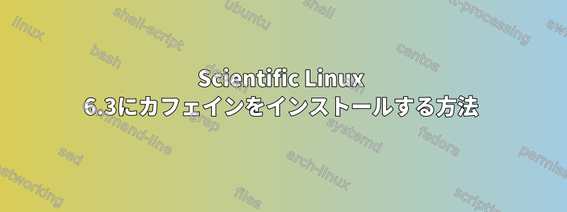 Scientific Linux 6.3にカフェインをインストールする方法