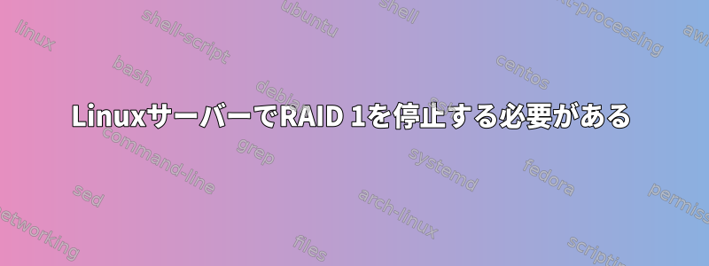 LinuxサーバーでRAID 1を停止する必要がある