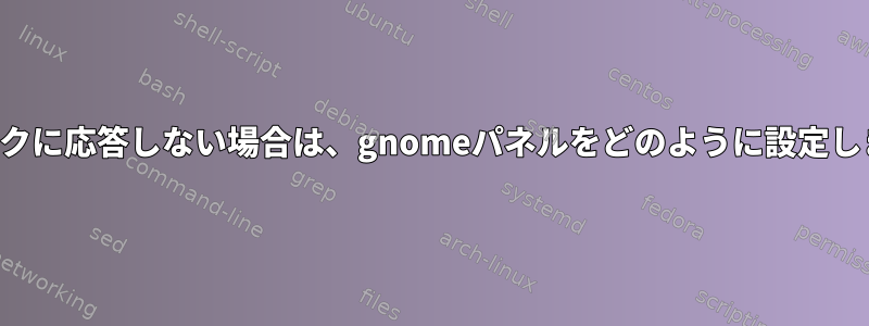 右クリックに応答しない場合は、gnomeパネルをどのように設定しますか？