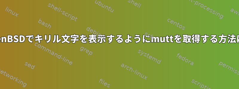 OpenBSDでキリル文字を表示するようにmuttを取得する方法は？