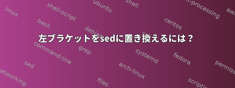 左ブラケットをsedに置き換えるには？