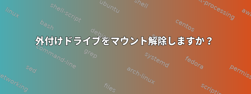 外付けドライブをマウント解除しますか？