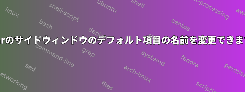 Thunarのサイドウィンドウのデフォルト項目の名前を変更できますか？