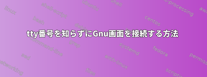 tty番号を知らずにGnu画面を接続する方法