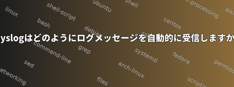 RSyslogはどのようにログメッセージを自動的に受信しますか？