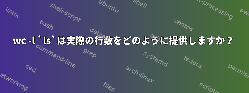 wc -l `ls`は実際の行数をどのように提供しますか？