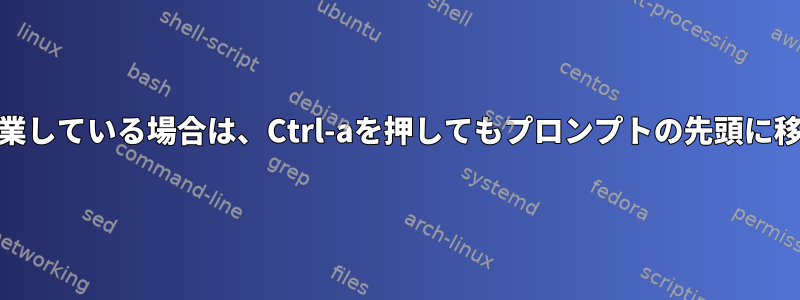 GNU画面で作業している場合は、Ctrl-aを押してもプロンプトの先頭に移動しません。