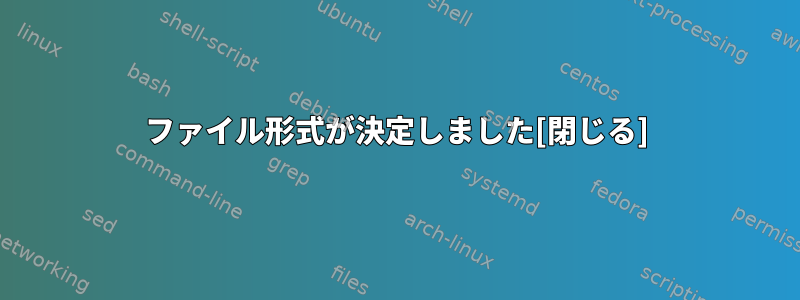 ファイル形式が決定しました[閉じる]