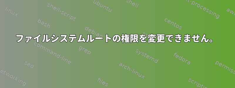 ファイルシステムルートの権限を変更できません。