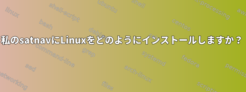 私のsatnavにLinuxをどのようにインストールしますか？