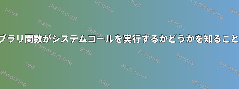 標準ライブラリ関数がシステムコールを実行するかどうかを知ることの重要性