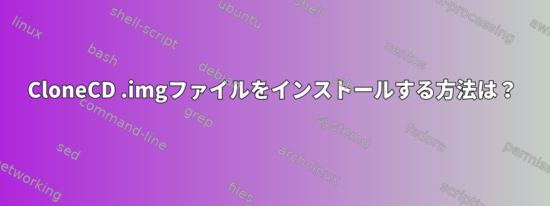 CloneCD .imgファイルをインストールする方法は？