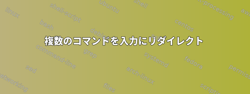 複数のコマンドを入力にリダイレクト