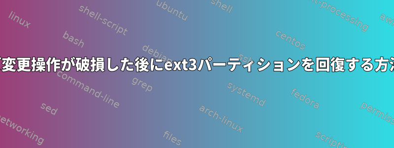 サイズ変更操作が破損した後にext3パーティションを回復する方法は？