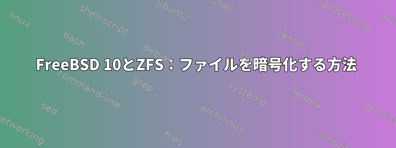 FreeBSD 10とZFS：ファイルを暗号化する方法