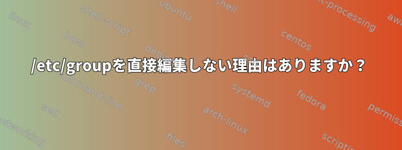 /etc/groupを直接編集しない理由はありますか？