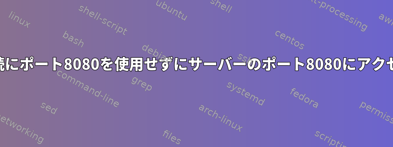 SSH接続にポート8080を使用せずにサーバーのポート8080にアクセスする