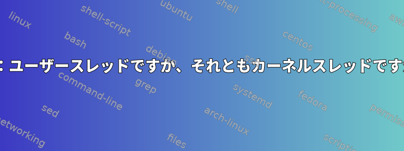 init：ユーザースレッドですか、それともカーネルスレッドですか？