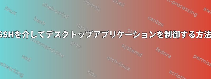 SSHを介してデスクトップアプリケーションを制御する方法