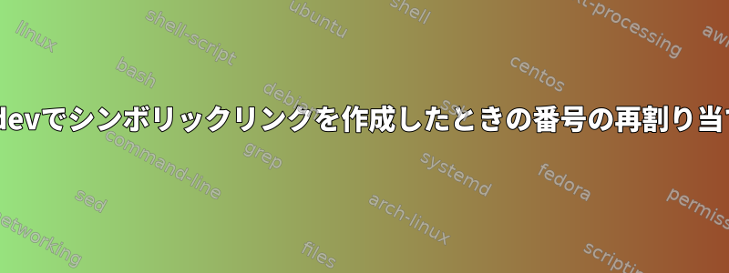 udevでシンボリックリンクを作成したときの番号の再割り当て