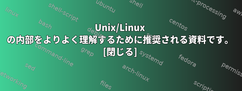 Unix/Linux の内部をよりよく理解するために推奨される資料です。 [閉じる]