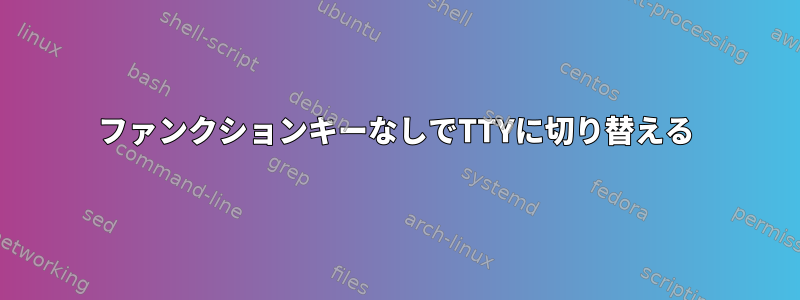 ファンクションキーなしでTTYに切り替える