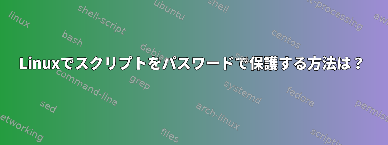 Linuxでスクリプトをパスワードで保護する方法は？