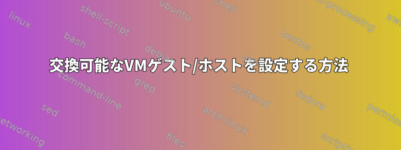 交換可能なVMゲスト/ホストを設定する方法