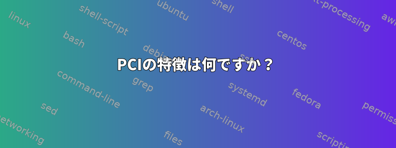 PCIの特徴は何ですか？