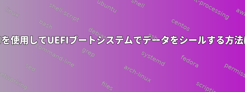 TPMを使用してUEFIブートシステムでデータをシールする方法は？