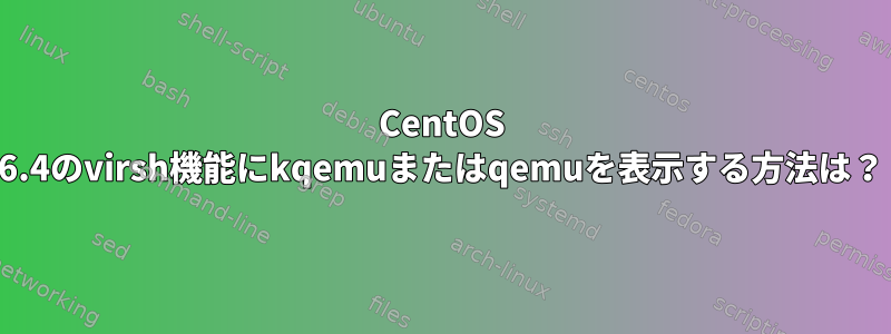 CentOS 6.4のvirsh機能にkqemuまたはqemuを表示する方法は？