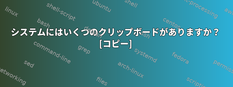 システムにはいくつのクリップボードがありますか？ [コピー]