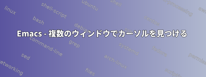 Emacs - 複数のウィンドウでカーソルを見つける