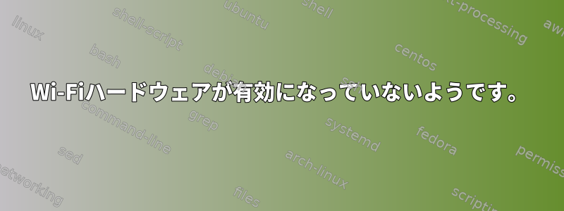 Wi-Fiハードウェアが有効になっていないようです。